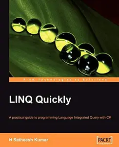 LINQ Quickly: A practical guide to programming Language Integrated Query with C#