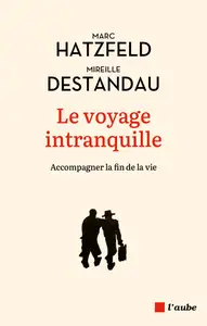 Le voyage intranquille : Accompagner la fin de vie - Marc Hatzfeld, Mireille Destandau