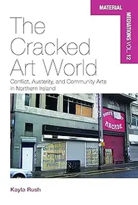 The Cracked Art World: Conflict, Austerity, and Community Arts in Northern Ireland