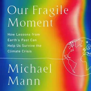Our Fragile Moment: How Lessons from Earth's Past Can Help Us Survive the Climate Crisis