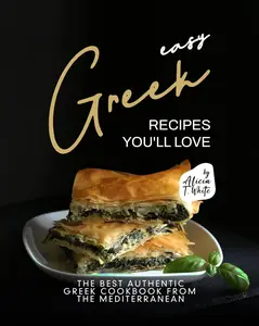 Easy Greek Recipes You'll Love: The Best Authentic Greek Cookbook from the Mediterranean