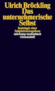 Das unternehmerische Selbst: Soziologie einer Subjektivierungsform