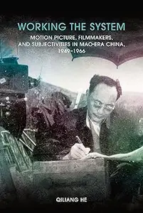 Working the System: Motion Picture, Filmmakers, and Subjectivities in Mao-Era China, 1949–1966