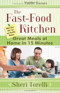 The Fast-Food Kitchen: Great Meals at Home in 15 Minutes; More Than 100 Fast and Healthy Recipes