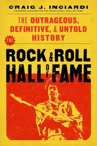The Rock & Roll Hall of Fame: The Outrageous, Definitive, & Untold History