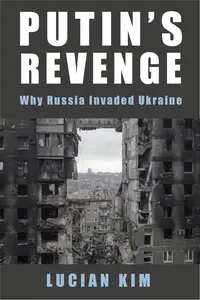 Putin's Revenge: Why Russia Invaded Ukraine (Woodrow Wilson Center Series)