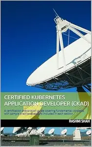 Certified Kubernetes Application Developer (CKAD): A certification preparation guide covering fundamental concepts, with