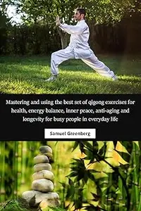 Mastering and using the best set of qigong exercises for health, energy balance, inner peace
