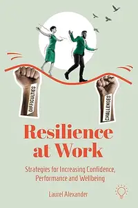 Resilience at Work: Strategies for Increasing Confidence, Performance and Wellbeing