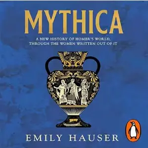 Mythica: A New History of Homer's World, Through the Women Written Out of It