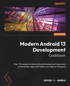 Modern Android 13 Development Cookbook: Over 70 recipes to solve Android development issues and create better apps
