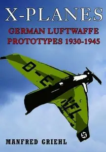 X-PLANES: German Luftwaffe Prototypes 1930-1945