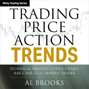 Trading Price Action Trends: Technical Analysis of Price Charts Bar by Bar for the Serious Trader [Audiobook]