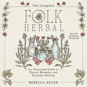 The Complete Folk Herbal: An Illustrated Guide to Natural Remedies and Everyday Healing [Audiobook]