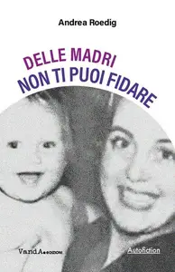 Andrea Roedig - Delle madri non ti puoi fidare