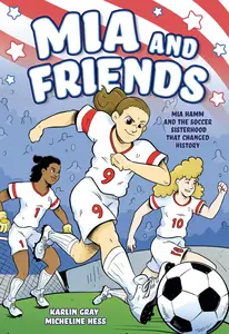 Mia and Friends-Mia Hamm and the Soccer Sisterhood that Changed History