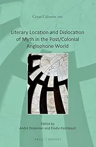 Literary Location and Dislocation of Myth in the Post/Colonial Anglophone World