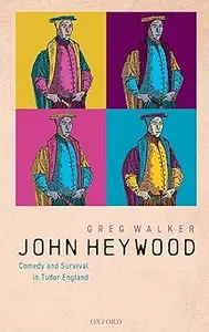 John Heywood: Comedy and Survival in Tudor England