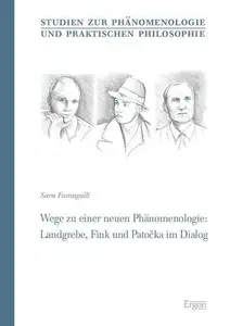 Wege Zu Einer Neuen Phanomenologie: Landgrebe, Fink Und Patocka Im Dialog (Studien Zur Phanomenologie Und Praktischen Philosoph