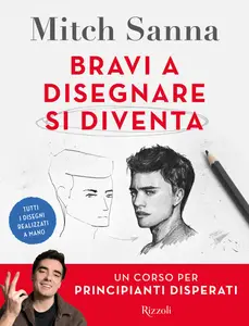 Mitch Sanna - Bravi a disegnare si diventa. Un corso per principianti disperati