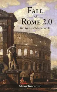 Fall of Rome 2.0: Why We Need to Study the Past