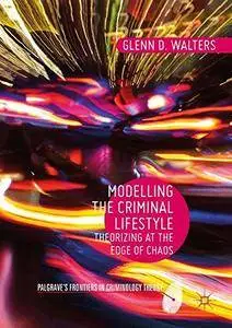 Modelling the Criminal Lifestyle: Theorizing at the Edge of Chaos (Palgrave's Frontiers in Criminology Theory)