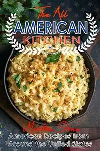 The All-American Kitchen: American Recipes from Around the United States