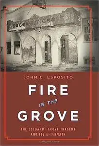 Fire in the Grove: The Cocoanut Grove Tragedy and Its Aftermath