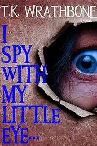 «I Spy With My Little Eye» by T.K. Wrathbone