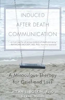 Induced After Death Communication: A Miraculous Therapy for Grief and Loss