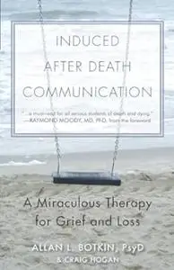 Induced After Death Communication: A Miraculous Therapy for Grief and Loss