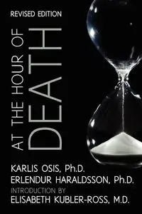 At the Hour of Death: A New Look at Evidence for Life After Death