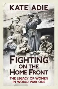 Fighting on the Home Front: The Legacy of Women in World War One [Audiobook]