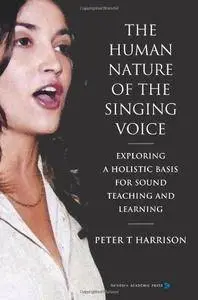 The Human Nature of the Singing Voice: Exploring a Holistic Basis for Sound Teaching and Learning