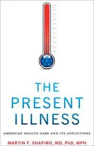 The Present Illness: American Health Care and Its Afflictions