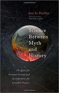 Science Between Myth and History: The Quest for Common Ground and Its Importance for Scientific Practice