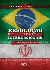 «Resolução de Conflitos Internacionais: A Declaração de Teerã» by Victor Hugo Toniolo Silva