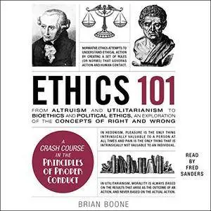 Ethics 101: From Altruism and Utilitarianism to Bioethics and Political Ethics [Audiobook]