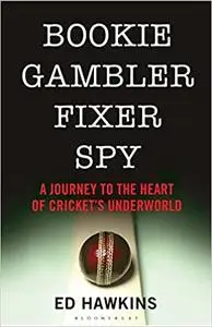 Bookie Gambler Fixer Spy: A Journey to the Heart of Cricket's Underworld