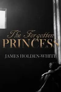 «The Forgotten Princess» by James Holden-White