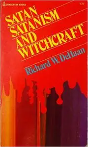 Satan, Satanism and Witchcraft by Richard W DeHaan