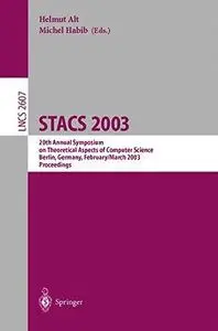 STACS 2003: 20th Annual Symposium on Theoretical Aspects of Computer Science Berlin, Germany, February 27 – March 1, 2003 Proce