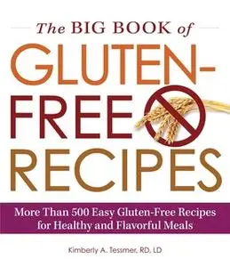«The Big Book of Gluten-Free Recipes: More Than 500 Easy Gluten-Free Recipes for Healthy and Flavorful Meals» by Kimberl