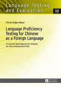 Language Proficiency Testing for Chinese as a Foreign Language: An Argument-Based Approach for Validating the Hanyu Shuiping