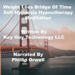 «Weight Loss Bridge Of Time Timeline Therapy Self Hypnosis Hypnotherapy Meditation» by Key Guy Technology LLC