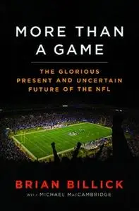 «More than a Game: The Glorious Present – and the Uncertain Future – of the NFL» by Michael MacCambridge,Brian Billick