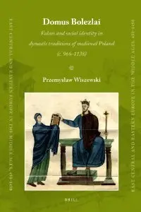 Domus Bolezlai: Values and social identity in dynastic traditions of medieval Poland (c.966-1138)