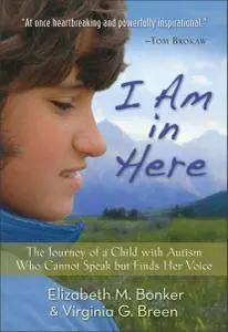 I Am in Here: The Journey of a Child with Autism Who Cannot Speak but Finds Her Voice