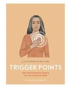 Trigger Points: Use the Power of Touch to Live Life Pain-Free (Little Book of Self Care)