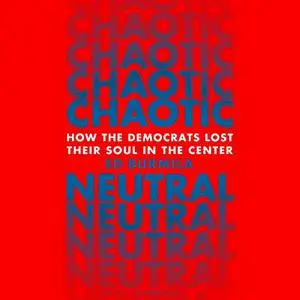 Chaotic Neutral: How the Democrats Lost Their Soul in the Center [Audiobook]